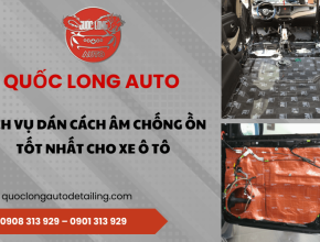 Dịch vụ dán cách âm chống ồn tốt nhất cho xe ô tô tại Quốc Long